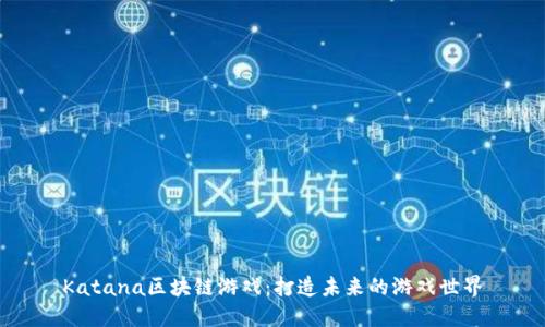 Katana区块链游戏：打造未来的游戏世界