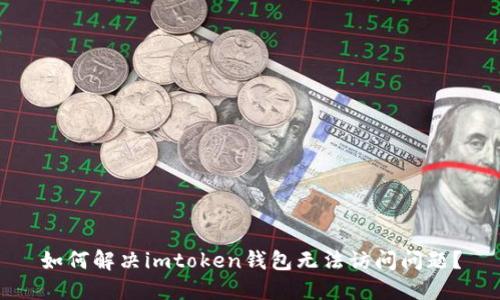 如何解决imtoken钱包无法访问问题？