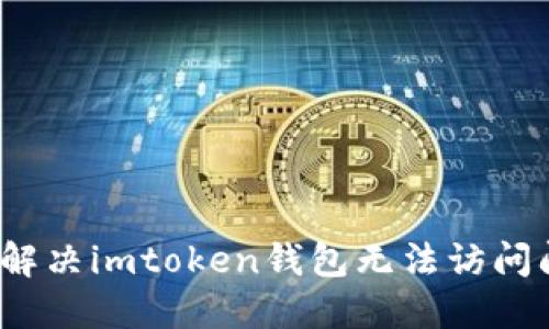 如何解决imtoken钱包无法访问问题？