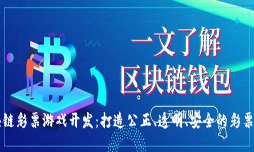 区块链彩票游戏开发：打造公正、透明、安全的彩票游戏