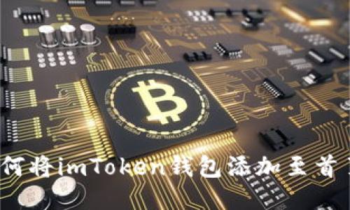 如何将imToken钱包添加至首页？