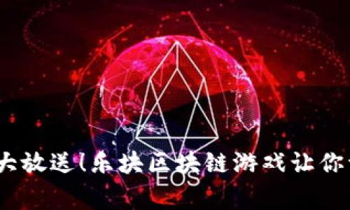 玩家福利大放送！乐块区块链游戏让你一玩就爱 