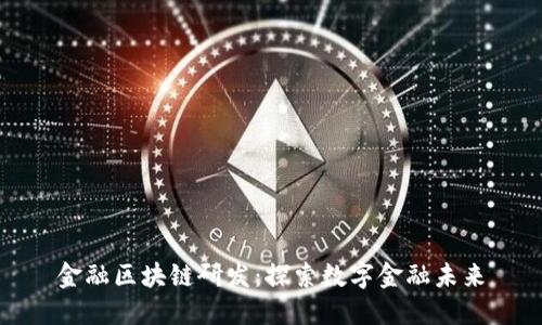 金融区块链研发：探索数字金融未来