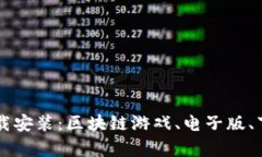 区块链游戏电子版下载安装：区块链游戏、电子