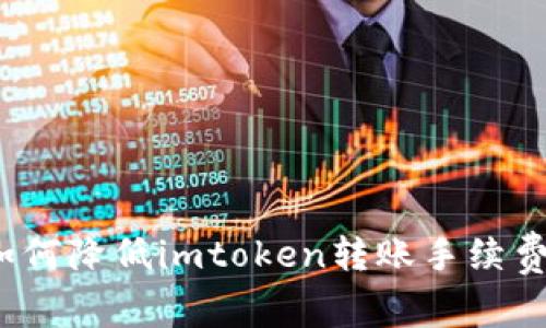 如何降低imtoken转账手续费？