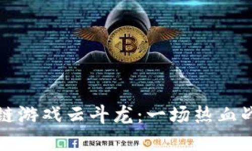 国产区块链游戏云斗龙：一场热血战斗的盛宴