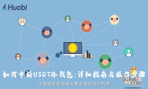 如何申请USDT冷钱包：详细指南与操作步骤