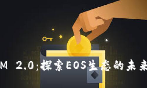 TokenIM 2.0：探索EOS生态的未来与机遇