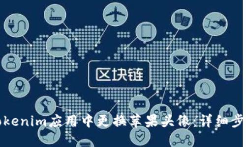 如何在Tokenim应用中更换苹果头像：详细步骤与技巧