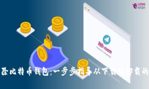 彻底解除比特币钱包：一步步指导从下载到卸载的全解析