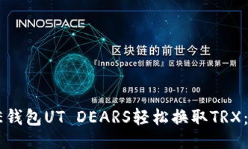 及关键词

如何使用OE钱包UT DEARS轻松换取TRX：一步步指南