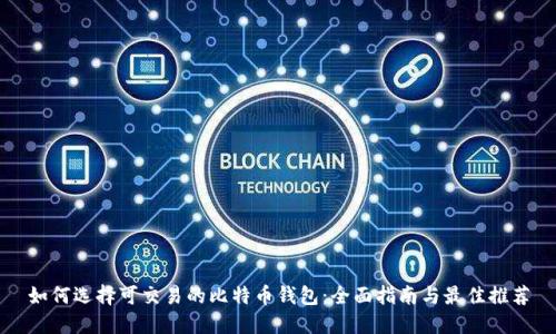 如何选择可交易的比特币钱包：全面指南与最佳推荐
