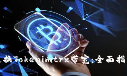 如何有效地更换Tokenimtrx带宽：全面指导与实用技巧