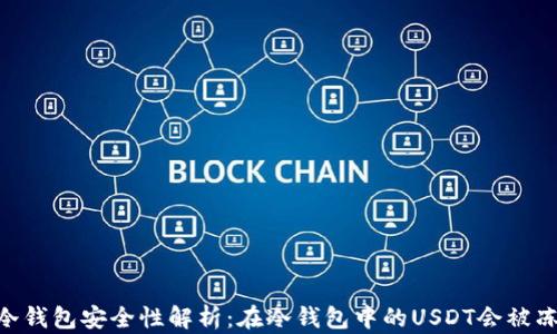 
USDT冷钱包安全性解析：在冷钱包中的USDT会被冻结吗？
