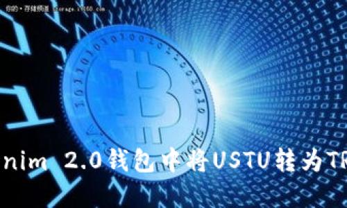 如何在Tokenim 2.0钱包中将USTU转为TRC：全面指南