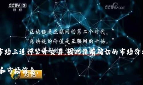 截至我最后的知识更新（2023年10月），Pi币仍处于测试阶段，尚未在主流加密货币市场上进行公开交易，因此没有确切的市场价格。如果您想要获取最新的价格信息，建议您查看相关的加密货币交易所或信息平台。

如果您对Pi币感兴趣，可以考虑关注其官方社群或官方网站，以获取最新的发展动态和市场消息。