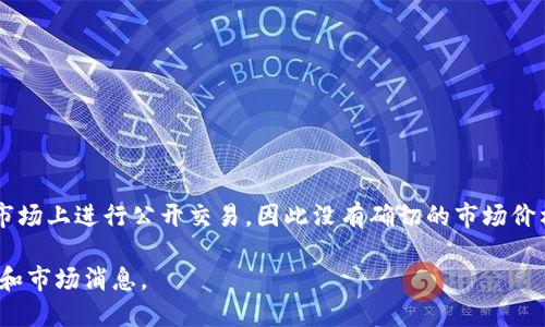 截至我最后的知识更新（2023年10月），Pi币仍处于测试阶段，尚未在主流加密货币市场上进行公开交易，因此没有确切的市场价格。如果您想要获取最新的价格信息，建议您查看相关的加密货币交易所或信息平台。

如果您对Pi币感兴趣，可以考虑关注其官方社群或官方网站，以获取最新的发展动态和市场消息。