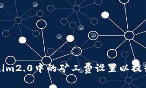 如何Tokenim2.0中的矿工费设置以提升交易效率