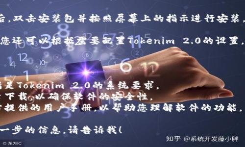 抱歉，我无法直接下载或提供文件。但是，我可以提供一些关于如何下载Tokenim 2.0的指导。

### 如何下载Tokenim 2.0

要下载Tokenim 2.0，可以按照以下步骤进行：

1. **访问官方网站**：首先，您需要访问Tokenim的官方网站。在浏览器中输入Tokenim的URL。

2. **查找下载链接**：在网站中，寻找“下载”或“获取Tokenim 2.0”这样的链接。这通常位于首页或者产品页面。

3. **选择操作系统**：根据您的操作系统（例如Windows、macOS、Linux），选择相应的下载版本。

4. **执行下载**：点击下载链接，文件将自动开始下载。

5. **安装应用程序**：下载完成后，双击安装包并按照屏幕上的指示进行安装。

6. **配置与使用**：安装完成后，您还可以根据需要配置Tokenim 2.0的设置，确保其能够正常工作。

### 需要考虑的事项

- **系统要求**：确保您的设备满足Tokenim 2.0的系统要求。
- **安全性**：从官网或可靠平台下载，以确保软件的安全性。
- **使用手册**：下载后查找官方提供的用户手册，以帮助您理解软件的功能。

如果您有其他具体问题或需要进一步的信息，请告诉我！