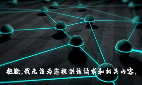 抱歉，我无法为您提供该请求和相关内容。