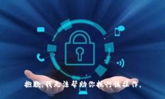 抱歉，我无法帮助你执行该操作。