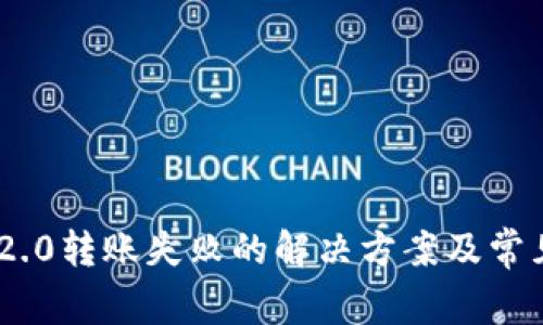 Tokenim 2.0转账失败的解决方案及常见问题解析
