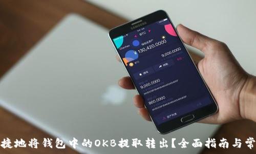   
怎样安全快捷地将钱包中的OKB提取转出？全面指南与常见问题解析