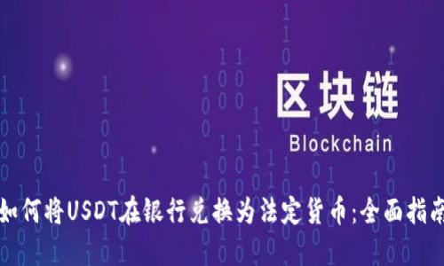 如何将USDT在银行兑换为法定货币：全面指南