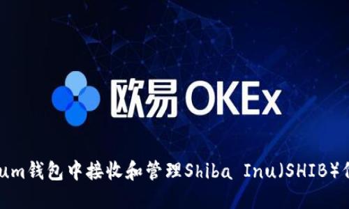 如何在Ethereum钱包中接收和管理Shiba Inu（SHIB）代币的全面指南