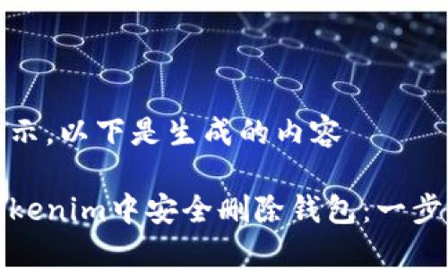 按原文指示，以下是生成的内容

如何在Tokenim中安全删除钱包：一步一步指南