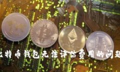如何解决比特币钱包无法评估费用的问题：全面