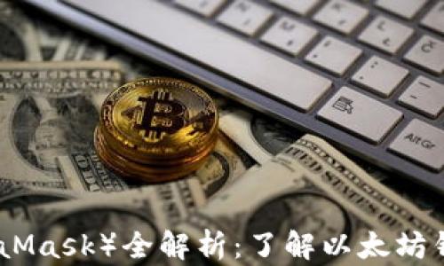 
小狐狸钱包（MetaMask）全解析：了解以太坊钱包的功能和优势