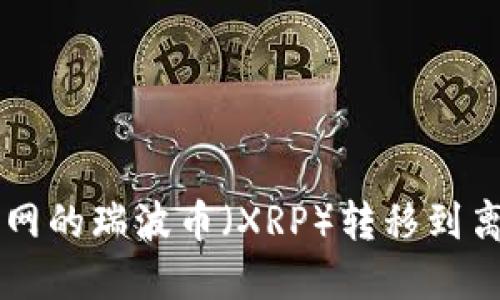如何安全地将火币网的瑞波币（XRP）转移到离线钱包: 完整指南