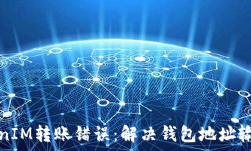   
如何安全处理TokenIM转账错误：解决钱包地址输入问题的全面指南