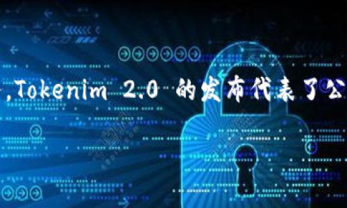 Tokenim 2.0 是由 Tokenim Inc. 开发的一款数字资产管理工具。Tokenim 作为一家专注于区块链技术和加密资产管理解决方案的公司，旨在为用户提供安全、便捷的数字资产管理服务。Tokenim 2.0 的发布代表了公司在产品功能、用户体验和技术创新方面的重要进展。通过这个平台，用户可以轻松管理他们的加密资产，包括交易、存储和投资，获取市场实时信息，促进用户在数字经济时代的投资和管理。

如果你对 Tokenim 2.0 及其功能感兴趣，可以访问他们的官方网站，获取更加详细的信息与支持。