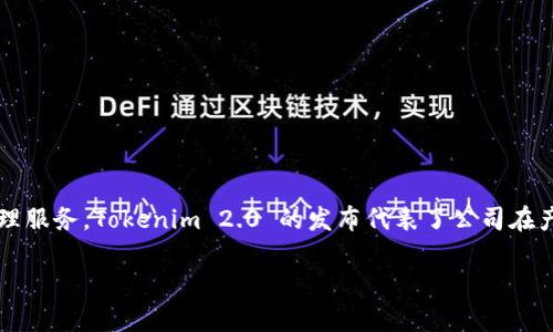 Tokenim 2.0 是由 Tokenim Inc. 开发的一款数字资产管理工具。Tokenim 作为一家专注于区块链技术和加密资产管理解决方案的公司，旨在为用户提供安全、便捷的数字资产管理服务。Tokenim 2.0 的发布代表了公司在产品功能、用户体验和技术创新方面的重要进展。通过这个平台，用户可以轻松管理他们的加密资产，包括交易、存储和投资，获取市场实时信息，促进用户在数字经济时代的投资和管理。

如果你对 Tokenim 2.0 及其功能感兴趣，可以访问他们的官方网站，获取更加详细的信息与支持。