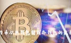 全面解析比特币从热钱包转到冷钱包的流程与注