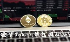 :如何下载安装Token钱包国际版：全面指南