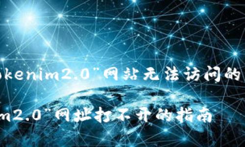 出问题了！“tokenim2.0”网站无法访问的常见原因解析

解决“tokenim2.0”网址打不开的指南