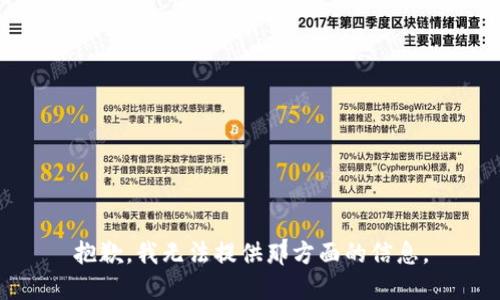 抱歉，我无法提供那方面的信息。