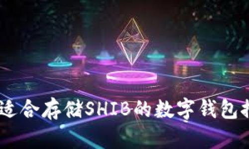 全面解析：适合存储SHIB的数字钱包推荐与评测