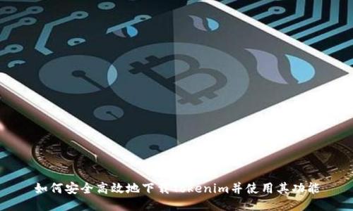 如何安全高效地下载Tokenim并使用其功能
