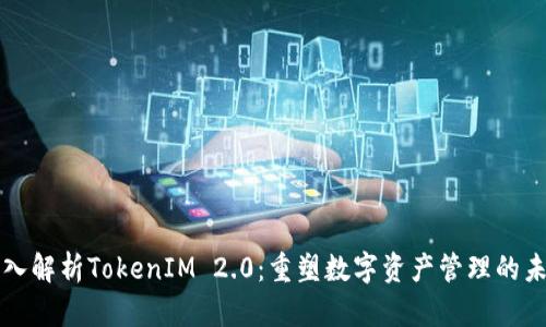 深入解析TokenIM 2.0：重塑数字资产管理的未来