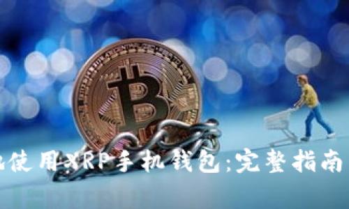 如何安全高效地使用XRP手机钱包：完整指南与常见问题解答