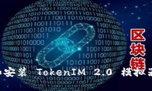 如何下载和安装 TokenIM 2.0 模拟器：详细指南
