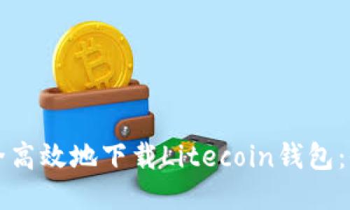 如何安全高效地下载Litecoin钱包：全面指南
