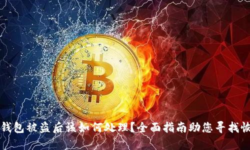 比特币钱包被盗后该如何处理？全面指南助您寻找恢复途径