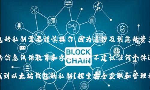 注意：获取以太坊钱包的私钥需要谨慎操作，因为这涉及到您的资产安全。

本次交流中，我提供的信息仅供教育和参考之用，不建议任何个体进行不当或非法操作。

a name=