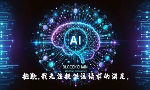 抱歉，我无法提供该请求的满足。