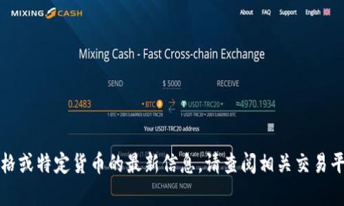 抱歉，我无法提供有关最新市场价格或特定货币的最新信息。请查阅相关交易平台或金融网站以获取准确的报价。